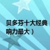 貝多芬十大經典（貝多芬的十大名曲：費德里奧上榜它的影響力最大）