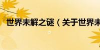 世界未解之謎(關于世界未解之謎的介紹)
