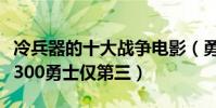 冷兵器的十大戰爭電影(勇敢的心第一斯巴達300勇士僅第三)