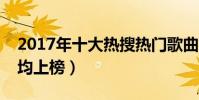 2017年十大熱搜熱門歌曲(體面與說散就散均上榜)