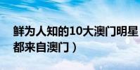 鮮為人知的10大澳門明星(梁洛施和梁小冰都來自澳門)