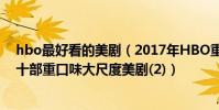 hbo最好看的美劇(2017年HBO重口味美劇排行榜前十名十部重口味大尺度美劇(2))