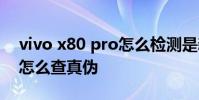 vivo x80 pro怎么檢測是新機 vivox80pro怎么查真偽