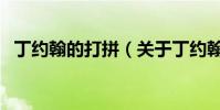 丁約翰的打拼(關于丁約翰的打拼的介紹)