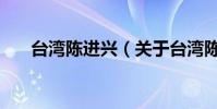 臺灣陳進興(關于臺灣陳進興的介紹)