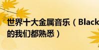 世界十大金屬音樂(BlackDog上榜排名第一的我們都熟悉)