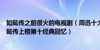 如懿傳之前很火的電視劇(周迅十大經典電視劇排行榜:如懿傳上榜第十經典回憶)