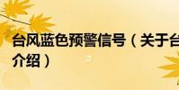 臺風藍色預警信號(關于臺風藍色預警信號的介紹)