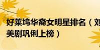 好萊塢華裔女明星排名(劉玉玲登頂出演多部美劇鞏俐上榜)