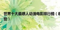 世界十大最感人動漫電影排行榜(感人催淚的動漫影片有哪些)