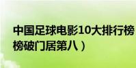 中國足球電影10大排行榜(杰拉德紀錄片上榜破門居第八)