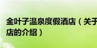 金葉子溫泉度假酒店(關于金葉子溫泉度假酒店的介紹)