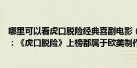 哪里可以看虎口脫險經典喜劇電影(全球十大必看喜劇電影:《虎口脫險》上榜都屬于歐美制作)