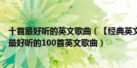 十首最好聽的英文歌曲(【經典英文歌曲排行榜】有史以來最好聽的100首英文歌曲)