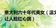 意大利六十年代美女(溫文爾雅美若天仙第4讓人臉紅心跳)