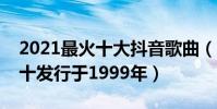 2021最火十大抖音歌曲(《大風吹》上榜第十發行于1999年)