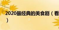 2020最經典的美食劇(看了簡直讓人流口水)