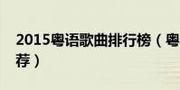 2015粵語歌曲排行榜(粵語歌曲最熱前十推薦)