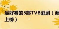 最好看的5部TVB港劇(溏心風暴第一大時代上榜)