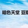暗色天堂 豆瓣（關于暗色天堂 豆瓣的介紹）
