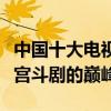 中國十大電視劇（還珠格格時代的代表甄嬛傳宮斗劇的巔峰）