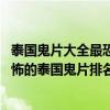 泰國鬼片大全最恐怖片排行榜（泰國鬼片排行榜前十名,最恐怖的泰國鬼片排名）