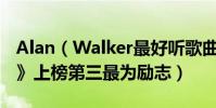 Alan(Walker最好聽歌曲top10:《Faded》上榜第三最為勵志)