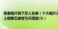 英皇唱片旗下藝人名單(十大唱片公司品牌排行榜英皇娛樂上榜第五被譽為天團宮(3))