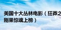美國十大叢林電影(狂莽之災、鐵血戰士以及剛果驚魂上榜)