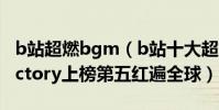 b站超燃bgm(b站十大超燃bgm排行榜:Victory上榜第五紅遍全球)