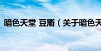 暗色天堂 豆瓣(關于暗色天堂 豆瓣的介紹)