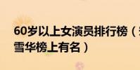 60歲以上女演員排行榜(宋丹丹剛剛退休劉雪華榜上有名)