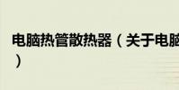 電腦熱管散熱器(關于電腦熱管散熱器的介紹)