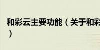 和彩云主要功能(關于和彩云主要功能的介紹)