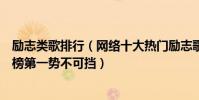 勵志類歌排行(網絡十大熱門勵志歌曲排行榜:《無妨》上榜第一勢不可擋)