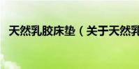 天然乳膠床墊(關于天然乳膠床墊的介紹)