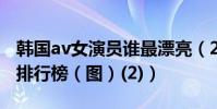 韓國av女演員誰最漂亮(2015韓國av女友優排行榜(圖)(2))