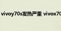 vivoy70s發熱嚴重 vivox70為什么發熱嚴重
