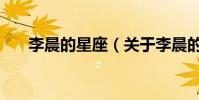 李晨的星座(關于李晨的星座的介紹)