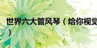 世界六大管風琴(給你視覺和聽覺的雙重震撼)