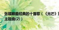 張靚穎最經典的十首歌(《光芒》第一第二是電影《畫皮》主題曲(2))