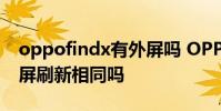oppofindx有外屏嗎 OPPOFindN內屏和外屏刷新相同嗎