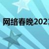 網絡春晚2021（關于網絡春晚2021的介紹）