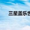 三星蓋樂世（關于三星蓋樂世的介紹）
