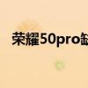 榮耀50pro缺點評價 榮耀50pro缺點太多 