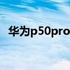 華為p50pro評測 華為暢享50Pro外觀怎么樣 