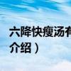 六降快瘦湯有用嗎（關于六降快瘦湯有用嗎的介紹）