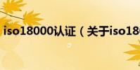 iso18000認證(關于iso18000認證的介紹)