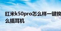紅米k50pro怎么樣一鍵換機 紅米K50Pro怎么插耳機