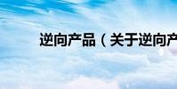 逆向產品(關于逆向產品的介紹)